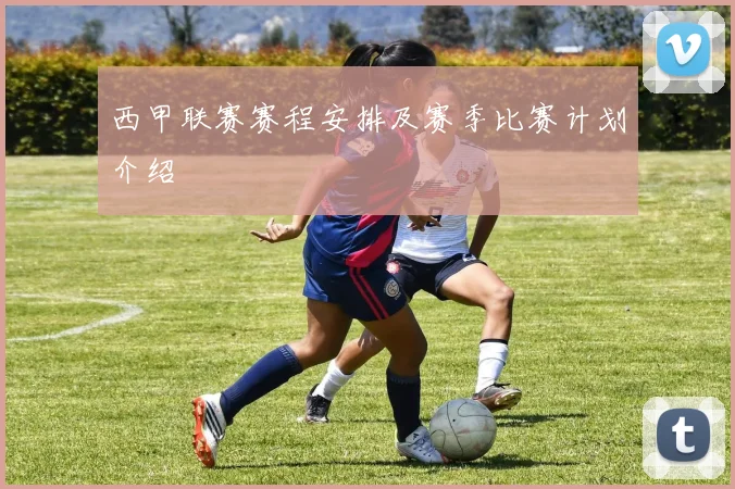 西甲联赛赛程安排及赛季比赛计划介绍