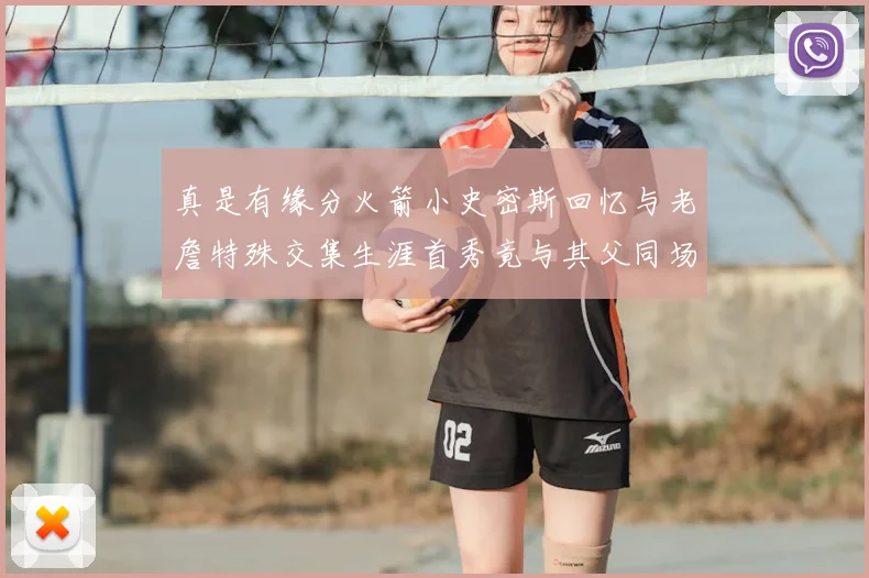 真是有缘分火箭小史密斯回忆与老詹特殊交集生涯首秀竟与其父同场