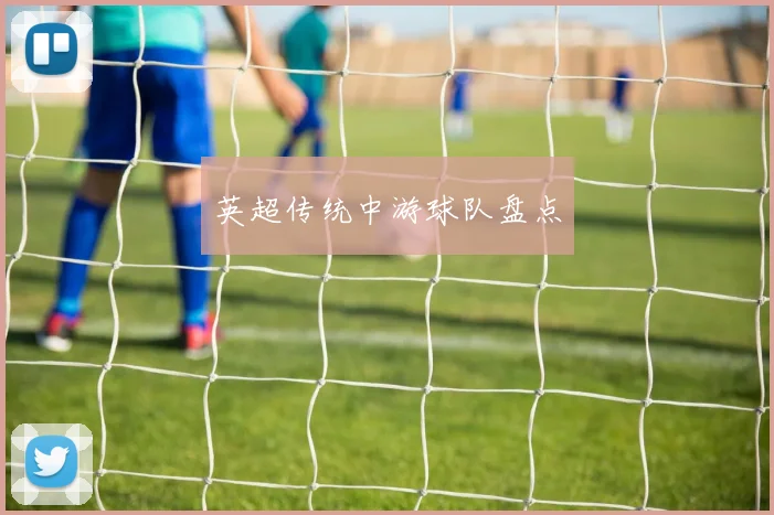 英超传统中游球队盘点